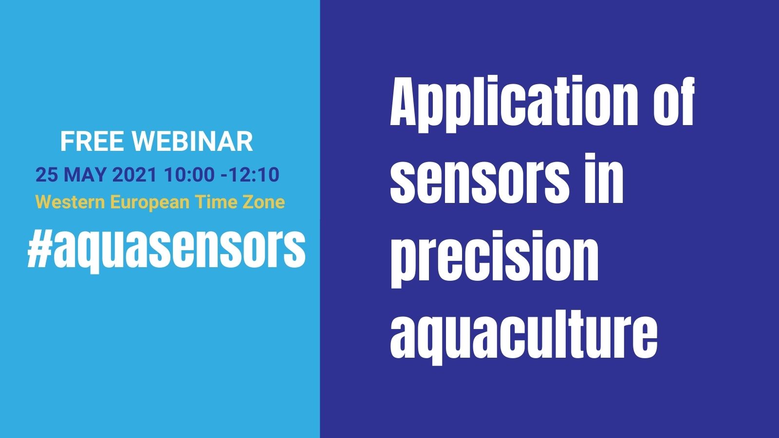 webinar banner, with picture from aquaculture room at the Centre for sustainable aquatic research, information about the webinar: title, data, and time.Application of Sensors in Precision Aquaculture, 25 May 2021 10:00 to 12:10