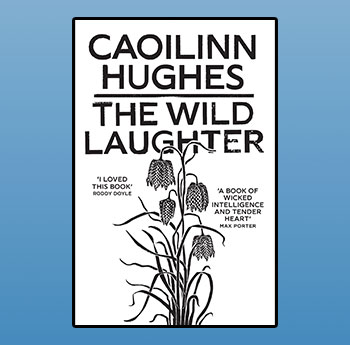 The Wild Laughter gan Caoilinn Hughes (Oneworld)